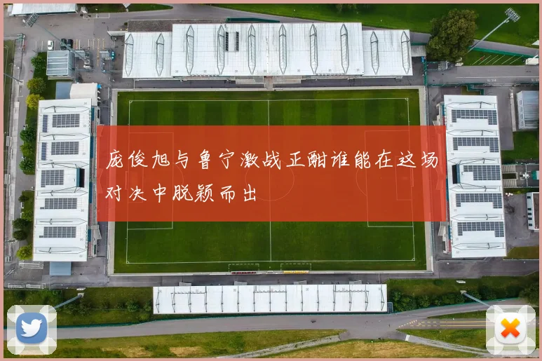 庞俊旭与鲁宁激战正酣谁能在这场对决中脱颖而出