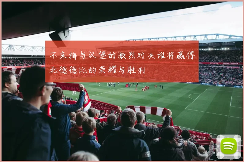 不来梅与汉堡的激烈对决谁将赢得北德德比的荣耀与胜利
