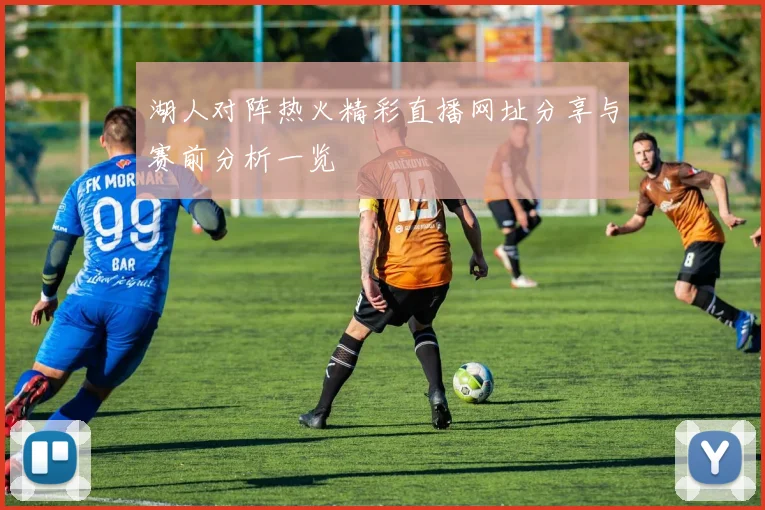 湖人对阵热火精彩直播网址分享与赛前分析一览