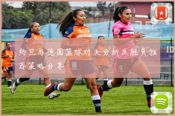 约旦与德国篮球对决分析及胜负推荐策略分享